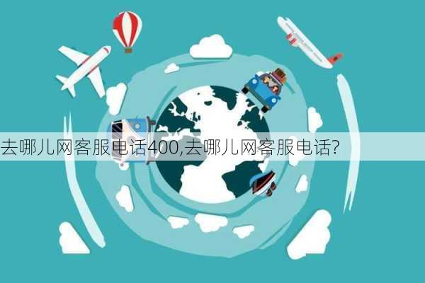 去哪儿网客服电话400,去哪儿网客服电话?-第2张图片-奥莱旅游网