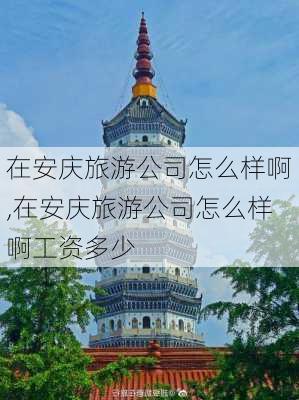 在安庆旅游公司怎么样啊,在安庆旅游公司怎么样啊工资多少-第2张图片-奥莱旅游网