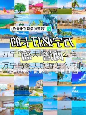 万宁岛冬天旅游怎么样,万宁岛冬天旅游怎么样啊-第2张图片-奥莱旅游网