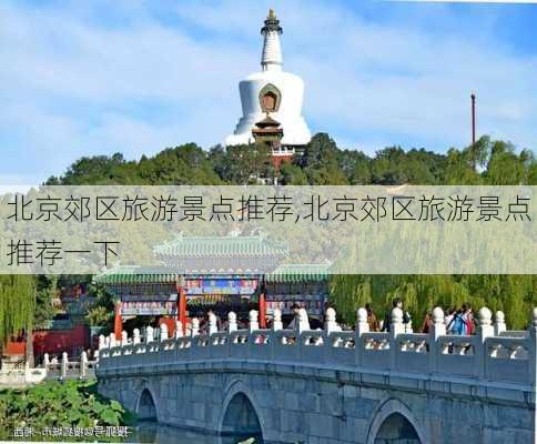 北京郊区旅游景点推荐,北京郊区旅游景点推荐一下-第2张图片-奥莱旅游网