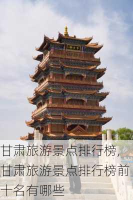 甘肃旅游景点排行榜,甘肃旅游景点排行榜前十名有哪些-第1张图片-奥莱旅游网