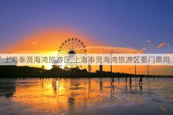 上海奉贤海湾旅游区,上海奉贤海湾旅游区要门票吗-第2张图片-奥莱旅游网