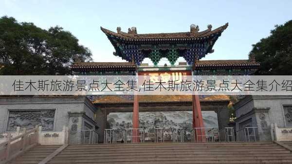 佳木斯旅游景点大全集,佳木斯旅游景点大全集介绍