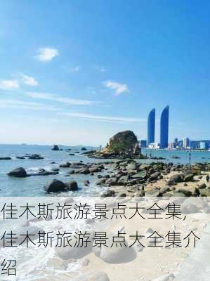 佳木斯旅游景点大全集,佳木斯旅游景点大全集介绍-第3张图片-奥莱旅游网