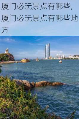 厦门必玩景点有哪些,厦门必玩景点有哪些地方-第3张图片-奥莱旅游网