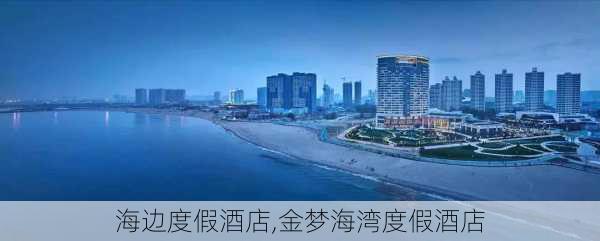 海边度假酒店,金梦海湾度假酒店-第3张图片-奥莱旅游网