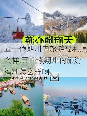 五一假期川内旅游福利怎么样,五一假期川内旅游福利怎么样啊-第2张图片-奥莱旅游网