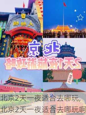 北京2天一夜适合去哪玩,北京2天一夜适合去哪玩啊-第2张图片-奥莱旅游网