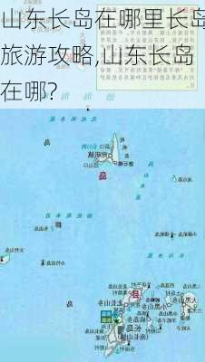 山东长岛在哪里长岛旅游攻略,山东长岛在哪?-第2张图片-奥莱旅游网