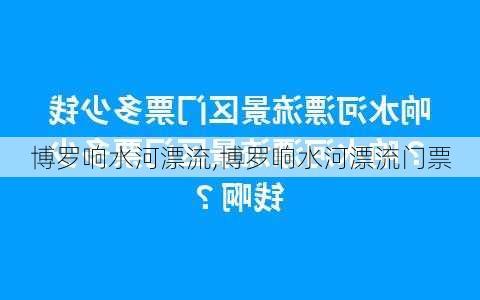 博罗响水河漂流,博罗响水河漂流门票-第1张图片-奥莱旅游网