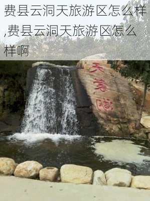 费县云洞天旅游区怎么样,费县云洞天旅游区怎么样啊-第2张图片-奥莱旅游网