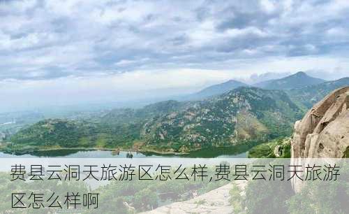 费县云洞天旅游区怎么样,费县云洞天旅游区怎么样啊-第3张图片-奥莱旅游网