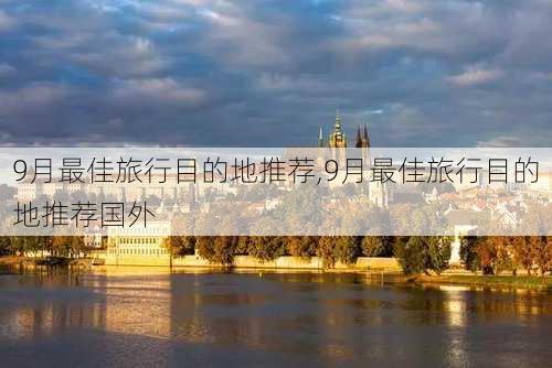 9月最佳旅行目的地推荐,9月最佳旅行目的地推荐国外-第2张图片-奥莱旅游网