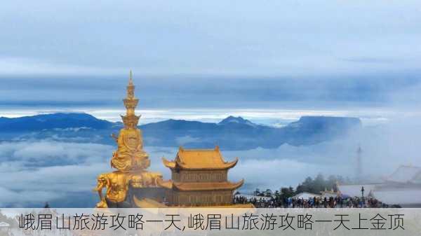 峨眉山旅游攻略一天,峨眉山旅游攻略一天上金顶-第1张图片-奥莱旅游网