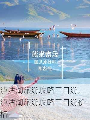 泸沽湖旅游攻略三日游,泸沽湖旅游攻略三日游价格-第3张图片-奥莱旅游网