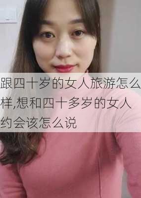 跟四十岁的女人旅游怎么样,想和四十多岁的女人约会该怎么说