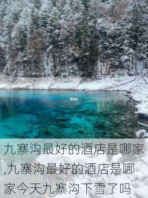 九寨沟最好的酒店是哪家,九寨沟最好的酒店是哪家今天九寨沟下雪了吗-第1张图片-奥莱旅游网