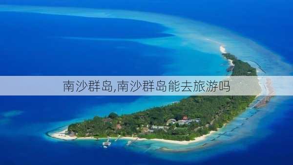 南沙群岛,南沙群岛能去旅游吗-第3张图片-奥莱旅游网