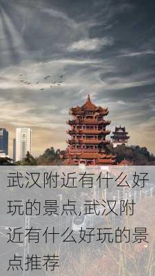 武汉附近有什么好玩的景点,武汉附近有什么好玩的景点推荐-第2张图片-奥莱旅游网