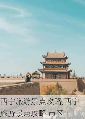 西宁旅游景点攻略,西宁旅游景点攻略 市区-第2张图片-奥莱旅游网