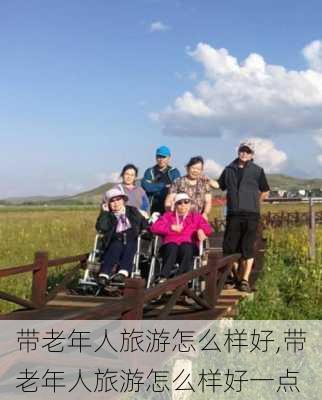 带老年人旅游怎么样好,带老年人旅游怎么样好一点-第3张图片-奥莱旅游网