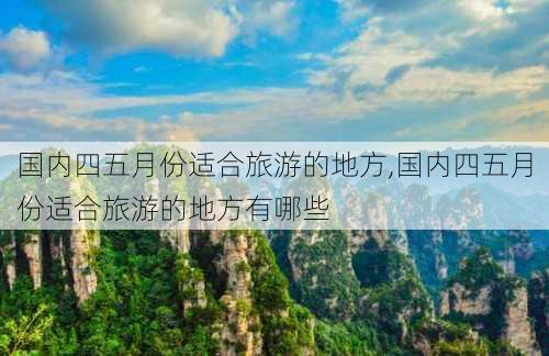 国内四五月份适合旅游的地方,国内四五月份适合旅游的地方有哪些-第1张图片-奥莱旅游网