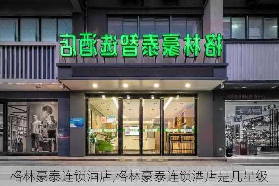 格林豪泰连锁酒店,格林豪泰连锁酒店是几星级-第2张图片-奥莱旅游网