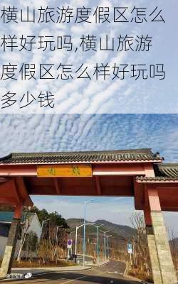 横山旅游度假区怎么样好玩吗,横山旅游度假区怎么样好玩吗多少钱-第1张图片-奥莱旅游网