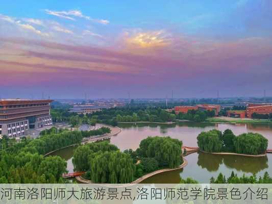 河南洛阳师大旅游景点,洛阳师范学院景色介绍-第2张图片-奥莱旅游网