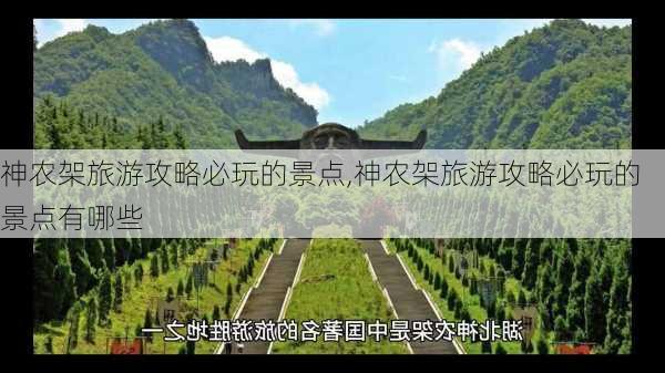 神农架旅游攻略必玩的景点,神农架旅游攻略必玩的景点有哪些-第2张图片-奥莱旅游网