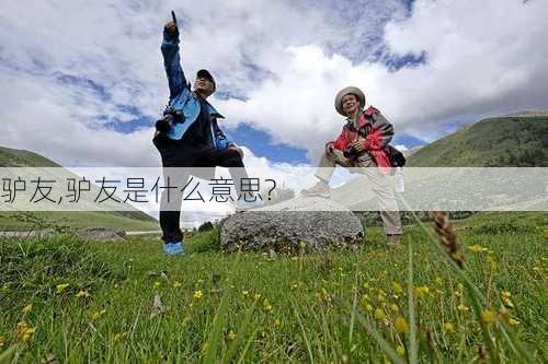 驴友,驴友是什么意思?-第3张图片-奥莱旅游网