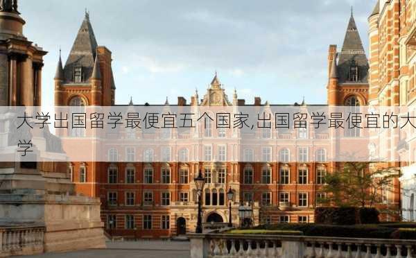 大学出国留学最便宜五个国家,出国留学最便宜的大学-第1张图片-奥莱旅游网