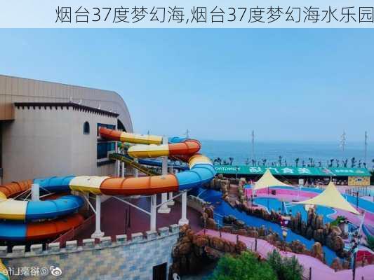 烟台37度梦幻海,烟台37度梦幻海水乐园