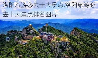 洛阳旅游必去十大景点,洛阳旅游必去十大景点排名图片