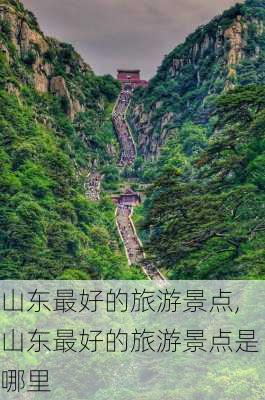 山东最好的旅游景点,山东最好的旅游景点是哪里-第1张图片-奥莱旅游网