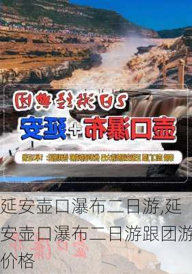 延安壶口瀑布二日游,延安壶口瀑布二日游跟团游价格