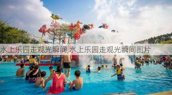 水上乐园走观光瞬间,水上乐园走观光瞬间图片-第2张图片-奥莱旅游网