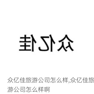 众亿佳旅游公司怎么样,众亿佳旅游公司怎么样啊-第1张图片-奥莱旅游网