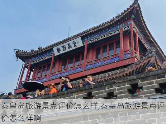 秦皇岛旅游景点评价怎么样,秦皇岛旅游景点评价怎么样啊