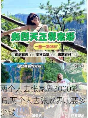 两个人去张家界3000够吗,两个人去张家界玩要多少钱