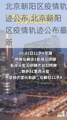 北京朝阳区疫情轨迹公布,北京朝阳区疫情轨迹公布最新-第2张图片-奥莱旅游网