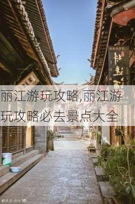 丽江游玩攻略,丽江游玩攻略必去景点大全-第2张图片-奥莱旅游网