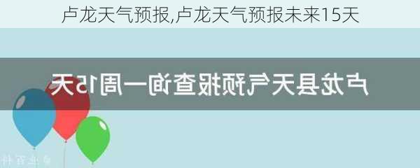 卢龙天气预报,卢龙天气预报未来15天-第1张图片-奥莱旅游网