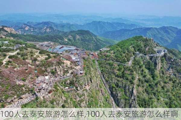 100人去泰安旅游怎么样,100人去泰安旅游怎么样啊