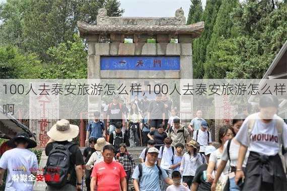 100人去泰安旅游怎么样,100人去泰安旅游怎么样啊-第2张图片-奥莱旅游网