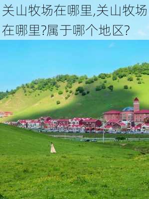 关山牧场在哪里,关山牧场在哪里?属于哪个地区?-第3张图片-奥莱旅游网