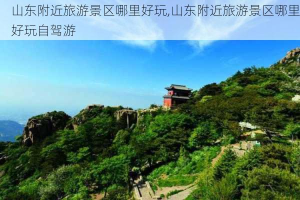 山东附近旅游景区哪里好玩,山东附近旅游景区哪里好玩自驾游-第1张图片-奥莱旅游网