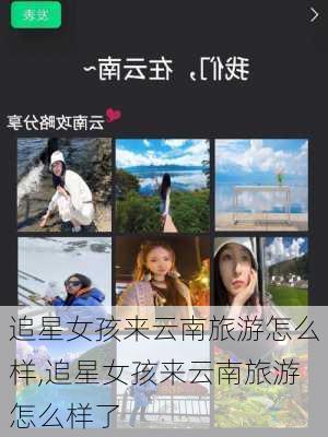 追星女孩来云南旅游怎么样,追星女孩来云南旅游怎么样了-第3张图片-奥莱旅游网