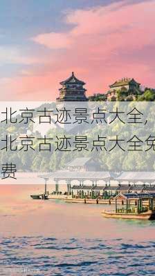 北京古迹景点大全,北京古迹景点大全免费-第2张图片-奥莱旅游网