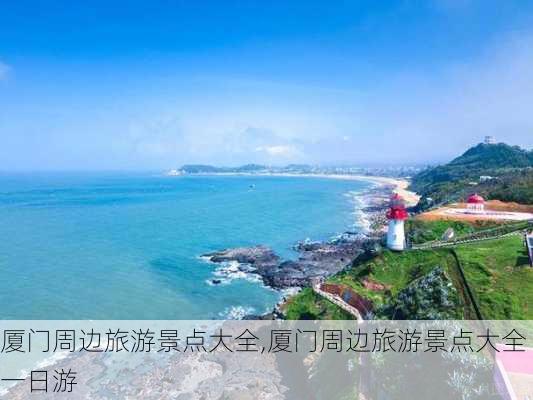 厦门周边旅游景点大全,厦门周边旅游景点大全一日游-第3张图片-奥莱旅游网